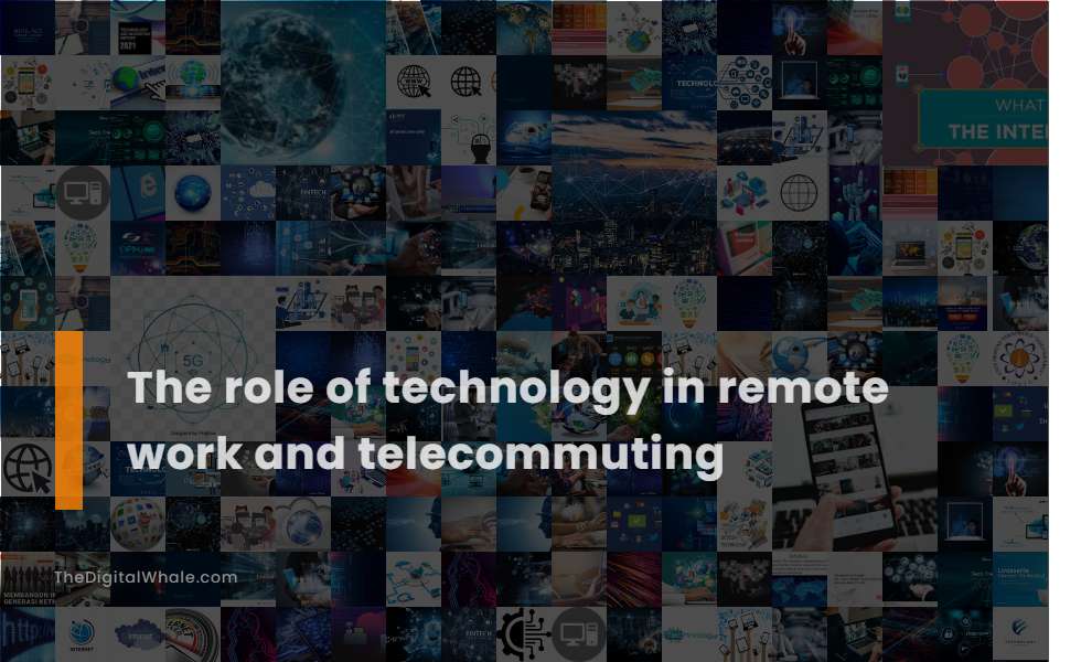 The Role of Technology In Remote Work and Telecommuting