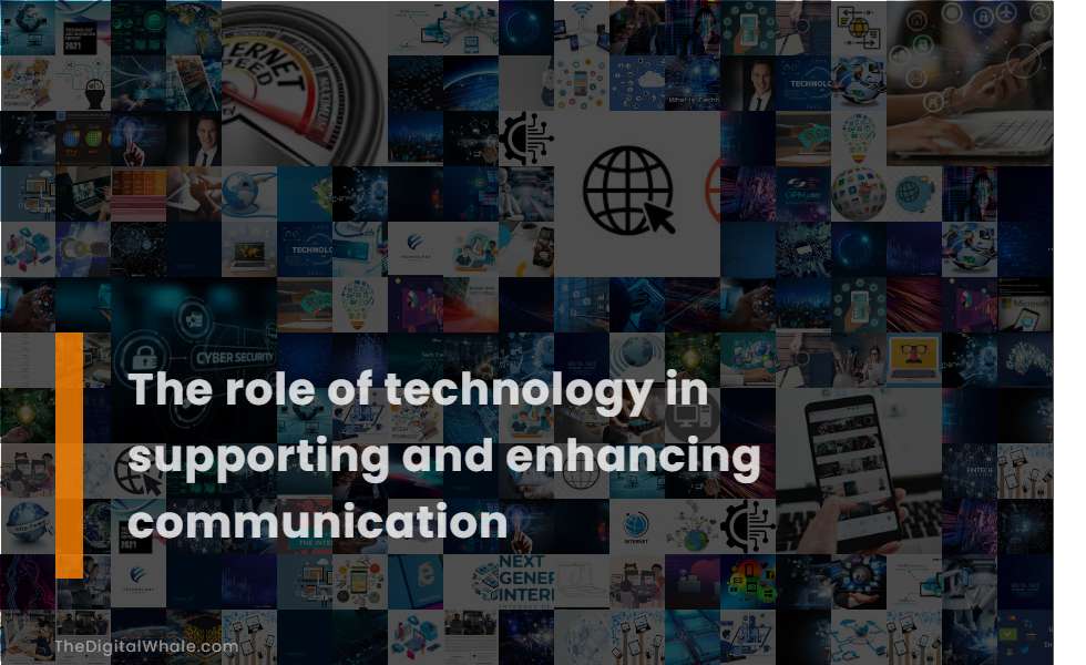 The Role of Technology In Supporting and Enhancing Communication