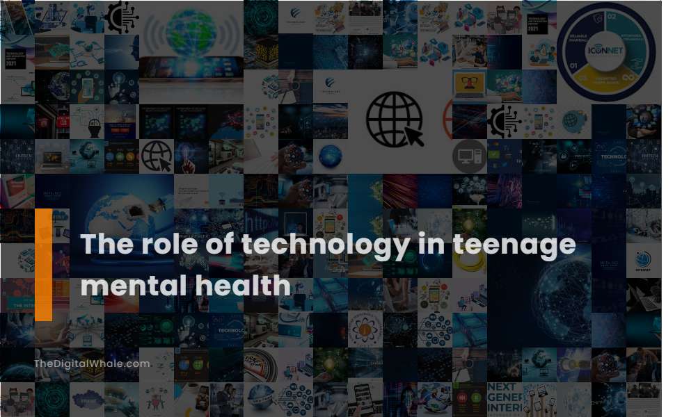 The Role of Technology In Teenage Mental Health