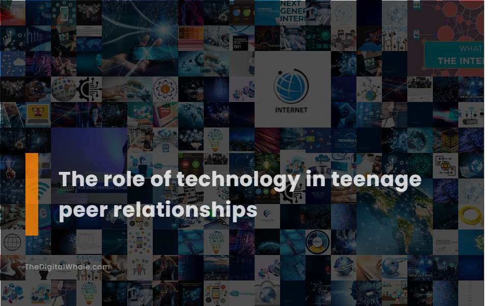 The Role of Technology In Teenage Peer Relationships