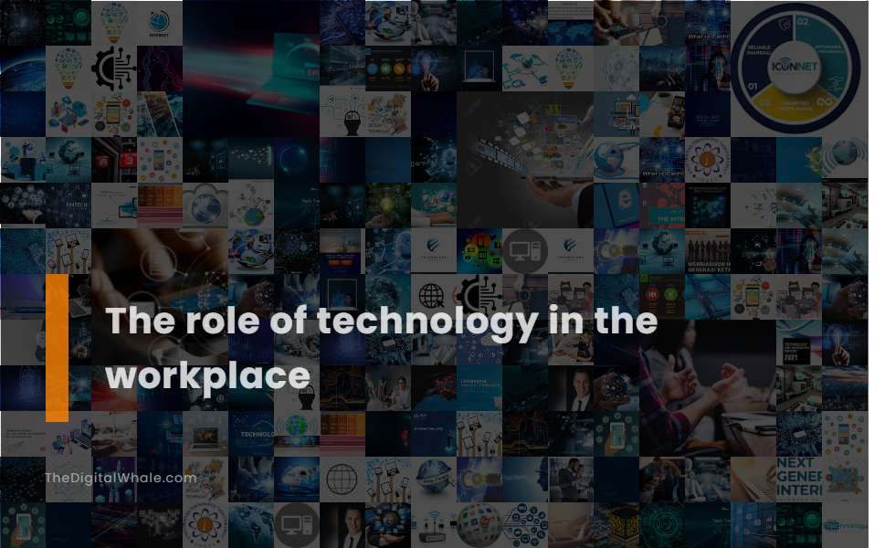 The Role of Technology In the Workplace