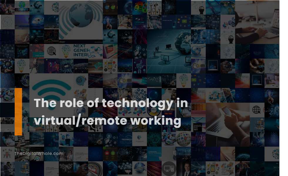 The Role of Technology In Virtual/Remote Working