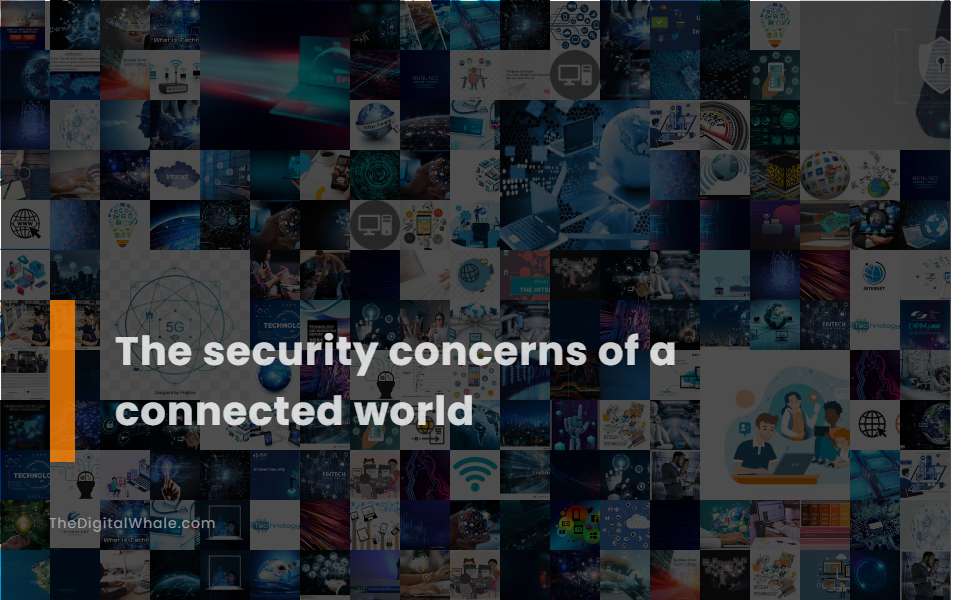 The Security Concerns of A Connected World
