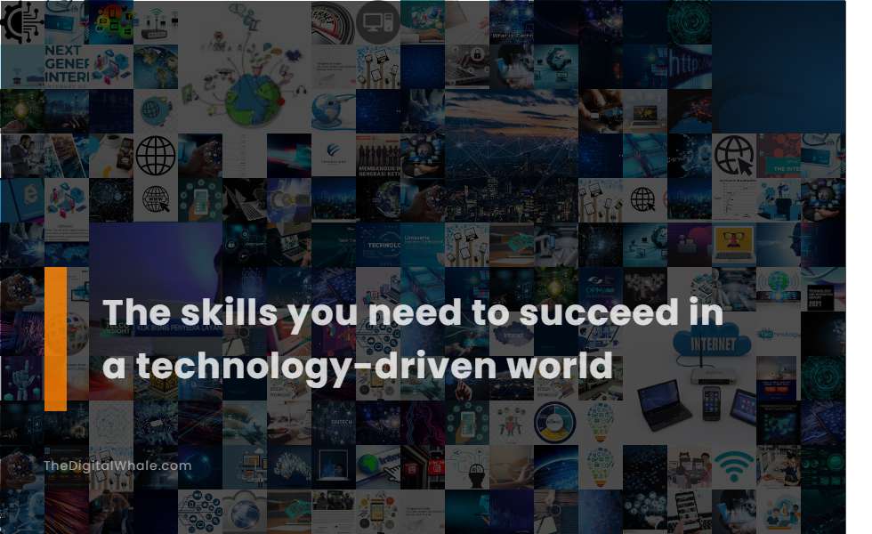 The Skills You Need To Succeed In A Technology-Driven World