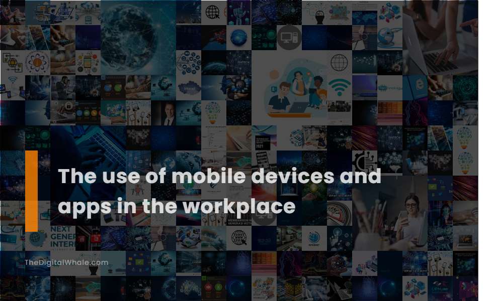 The Use of Mobile Devices and Apps In the Workplace