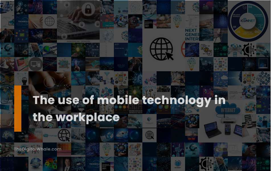 The Use of Mobile Technology In the Workplace