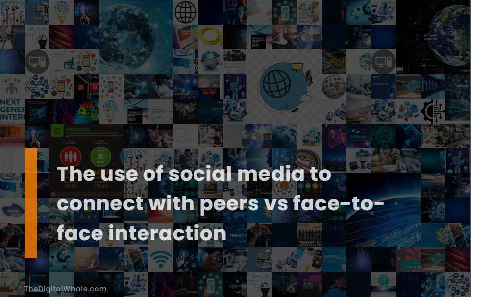 The Use of Social Media To Connect with Peers Vs Face-To-Face Interaction