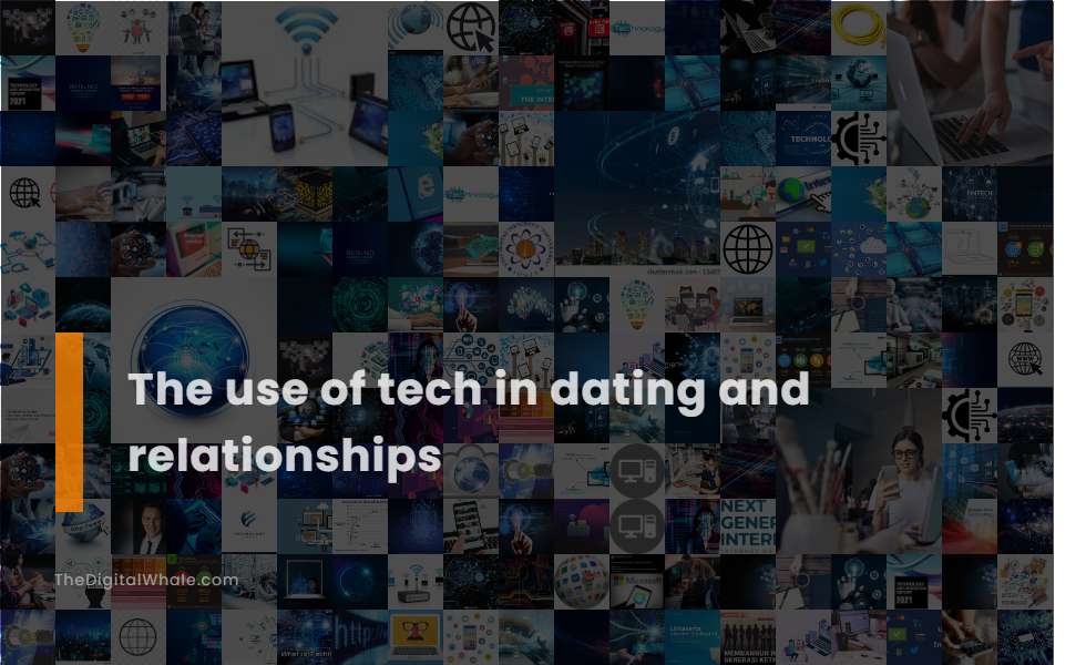 The Use of Tech In Dating and Relationships