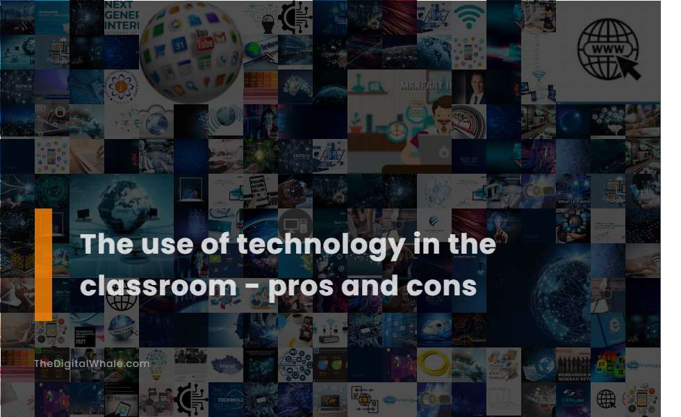 The Use of Technology In the Classroom - Pros and Cons