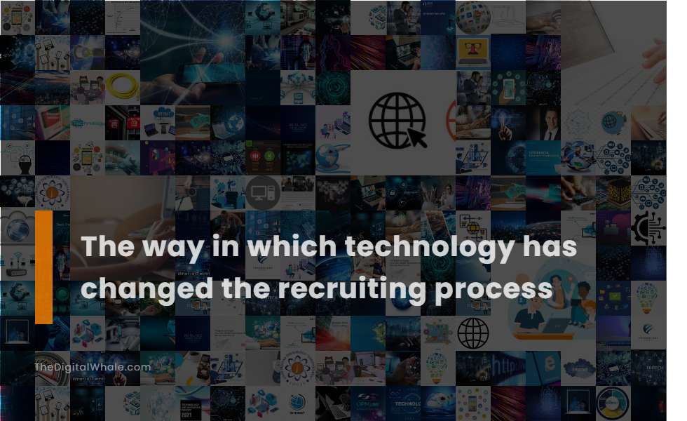 The Way In Which Technology Has Changed the Recruiting Process