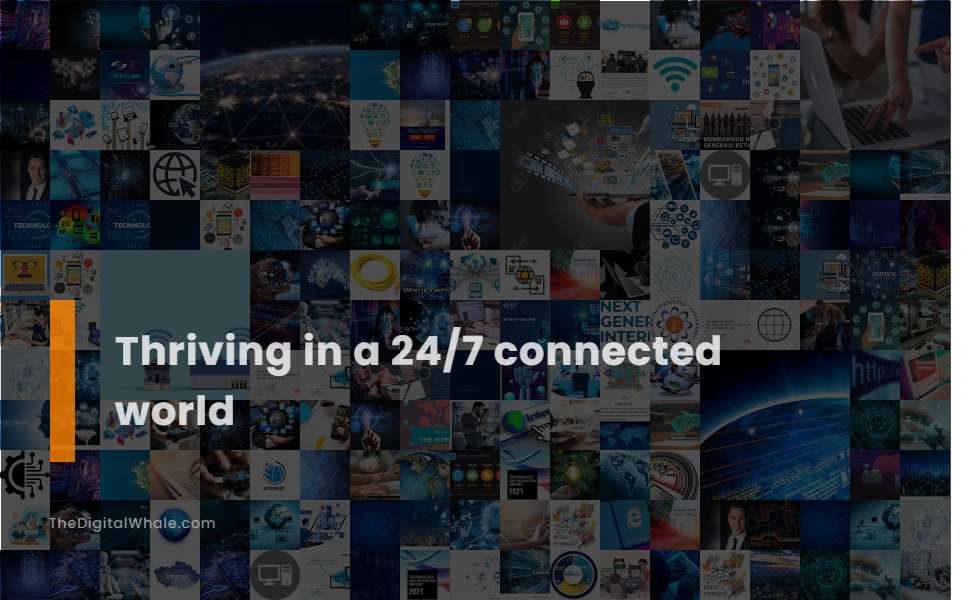 Thriving In A 24/7 Connected World