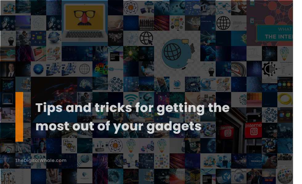 Tips and Tricks for Getting the Most Out of Your Gadgets