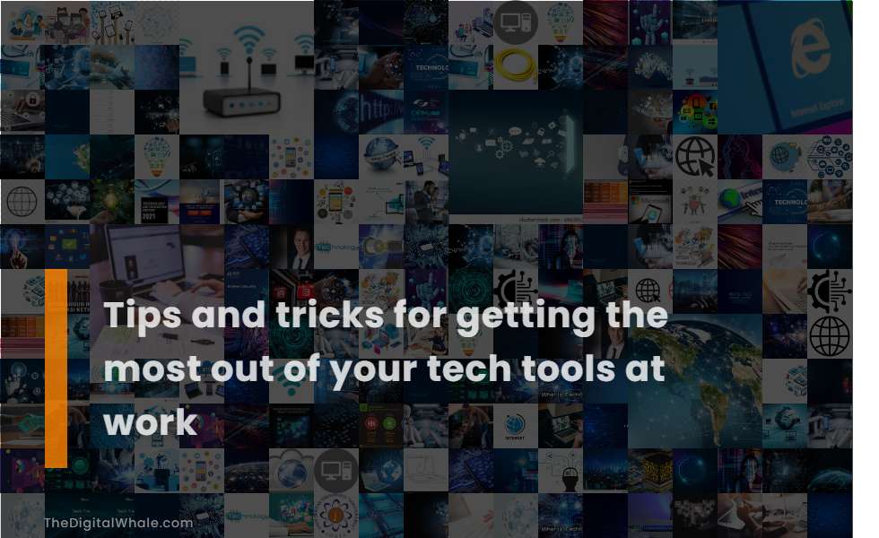 Tips and Tricks for Getting the Most Out of Your Tech Tools at Work