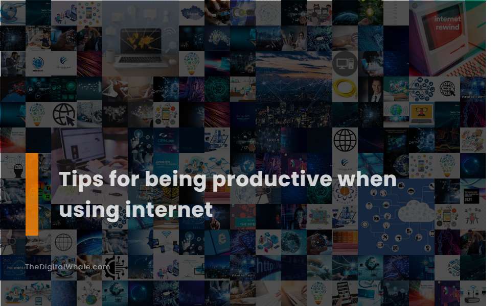 Tips for Being Productive When Using Internet