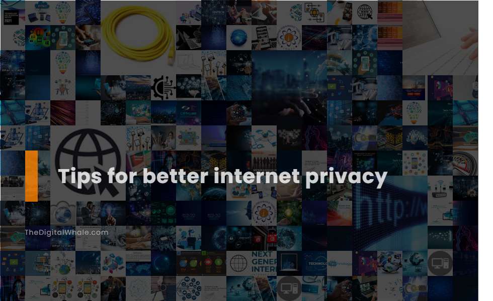 Tips for Better Internet Privacy