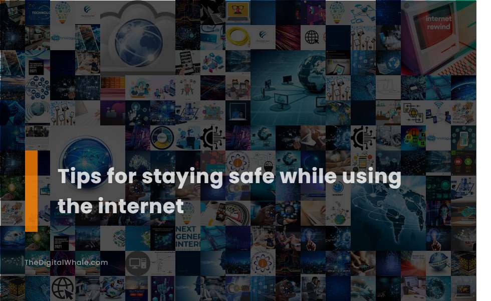 Tips for Staying Safe While Using the Internet