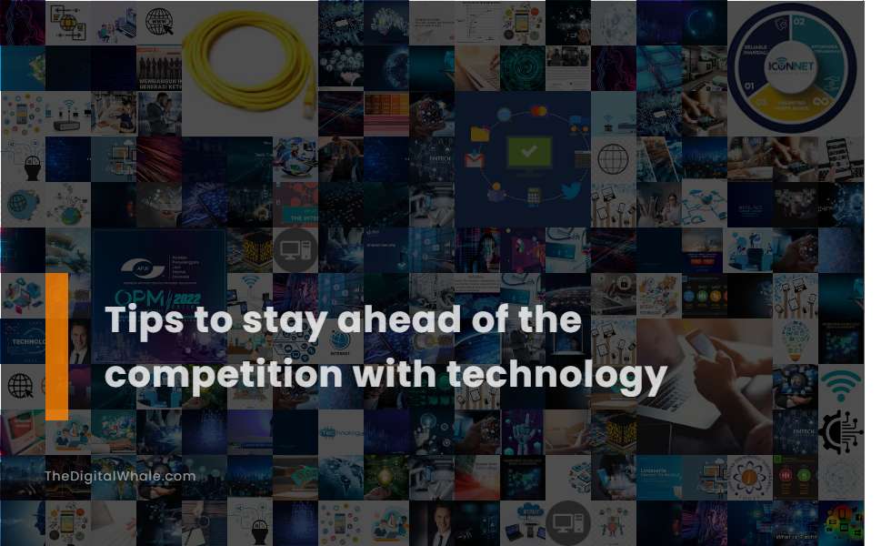 Tips To Stay Ahead of the Competition with Technology