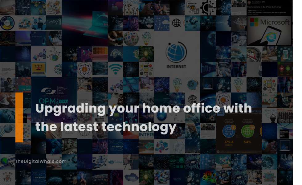 Upgrading Your Home Office with the Latest Technology