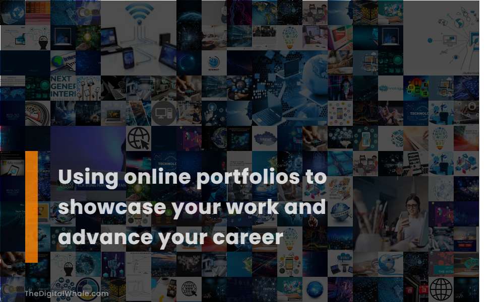 Using Online Portfolios To Showcase Your Work and Advance Your Career