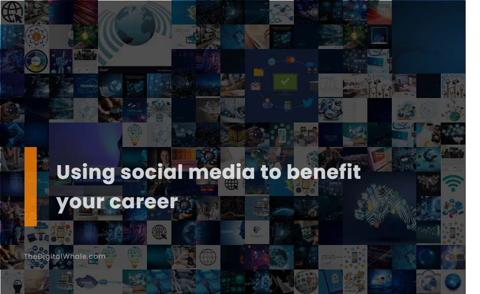 Using Social Media To Benefit Your Career