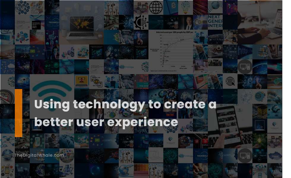 Using Technology To Create A Better User Experience