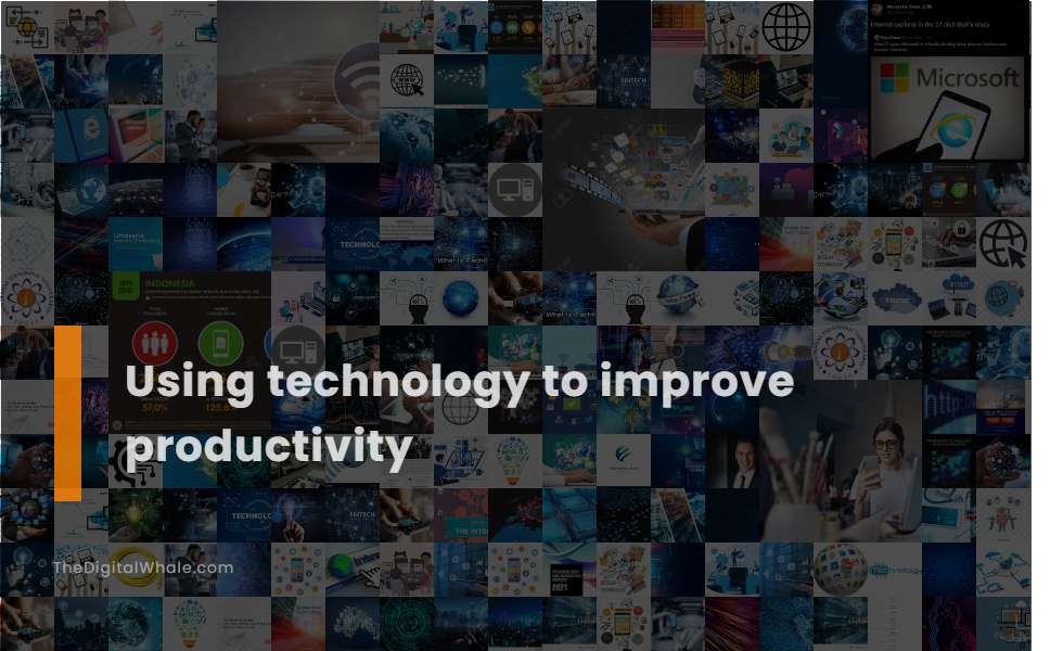 Using Technology To Improve Productivity