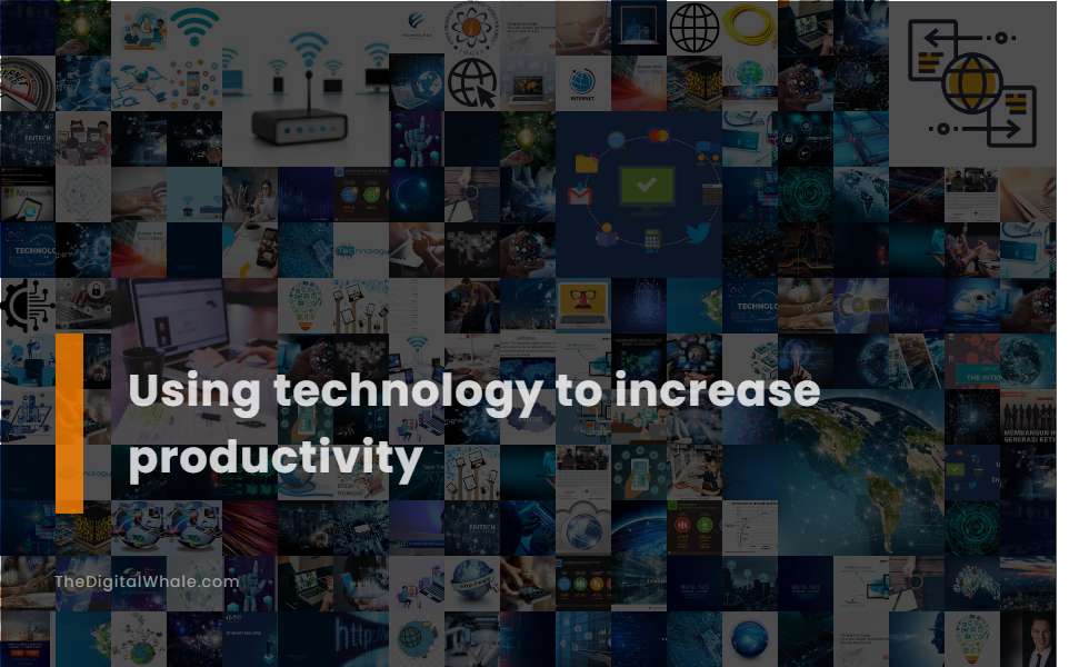 Using Technology To Increase Productivity