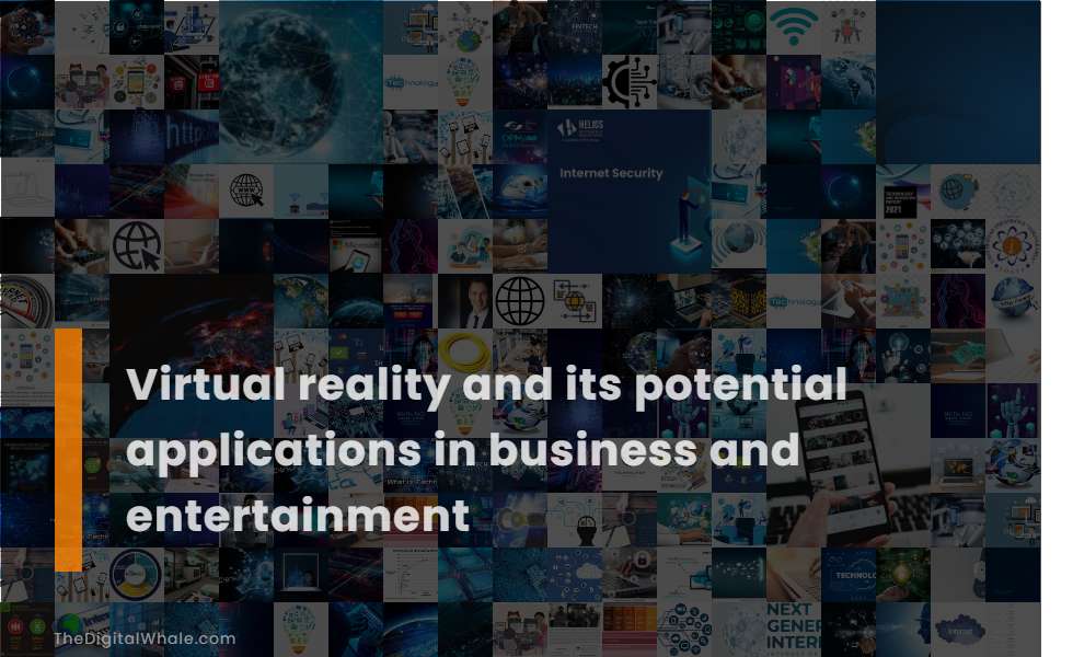 Virtual Reality and Its Potential Applications In Business and Entertainment