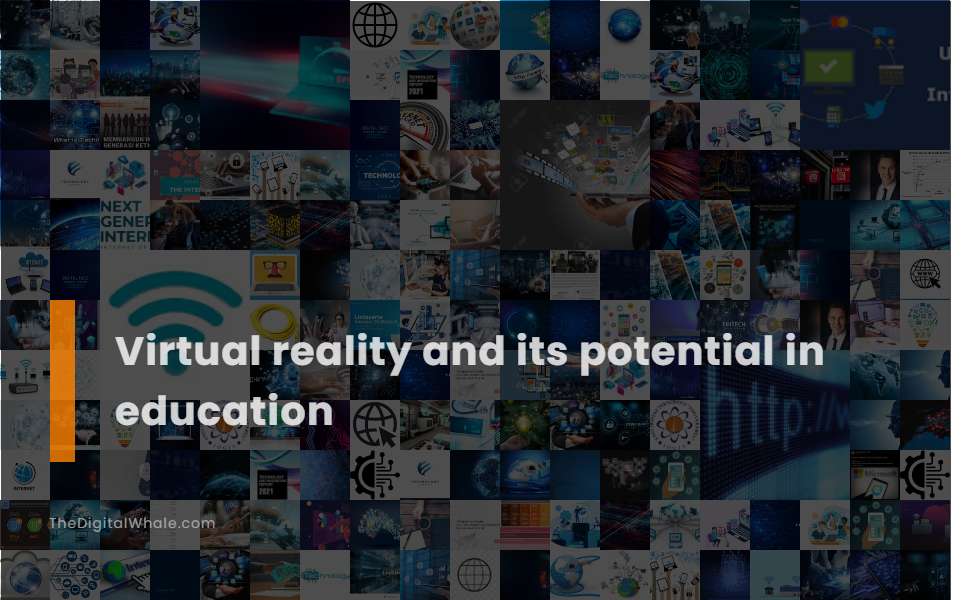 Virtual Reality and Its Potential In Education