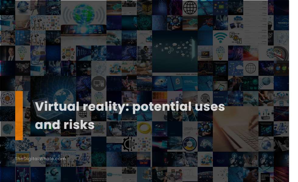 Virtual Reality: Potential Uses and Risks