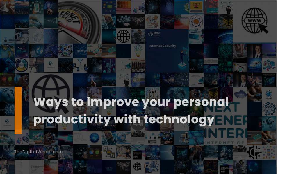 Ways To Improve Your Personal Productivity with Technology