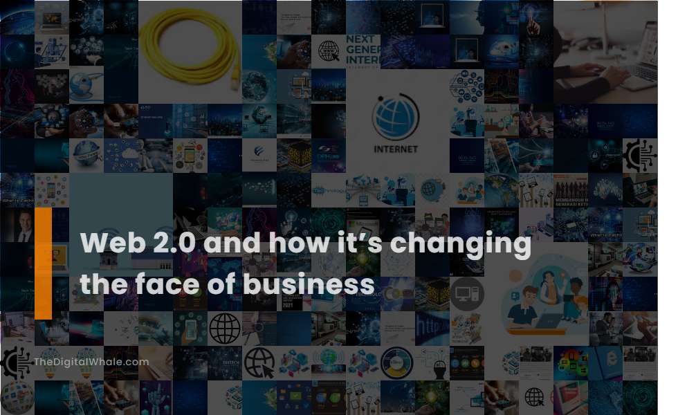 Web 2.0 and How It'S Changing the Face of Business