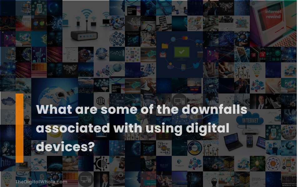 What Are Some of the Downfalls Associated with Using Digital Devices?