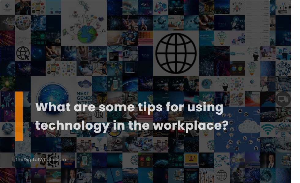 What Are Some Tips for Using Technology In the Workplace?