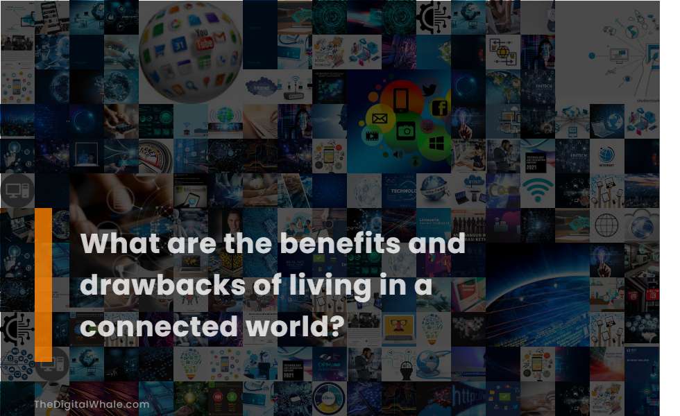 What Are the Benefits and Drawbacks of Living In A Connected World?