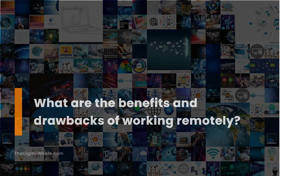 What Are the Benefits and Drawbacks of Working Remotely?