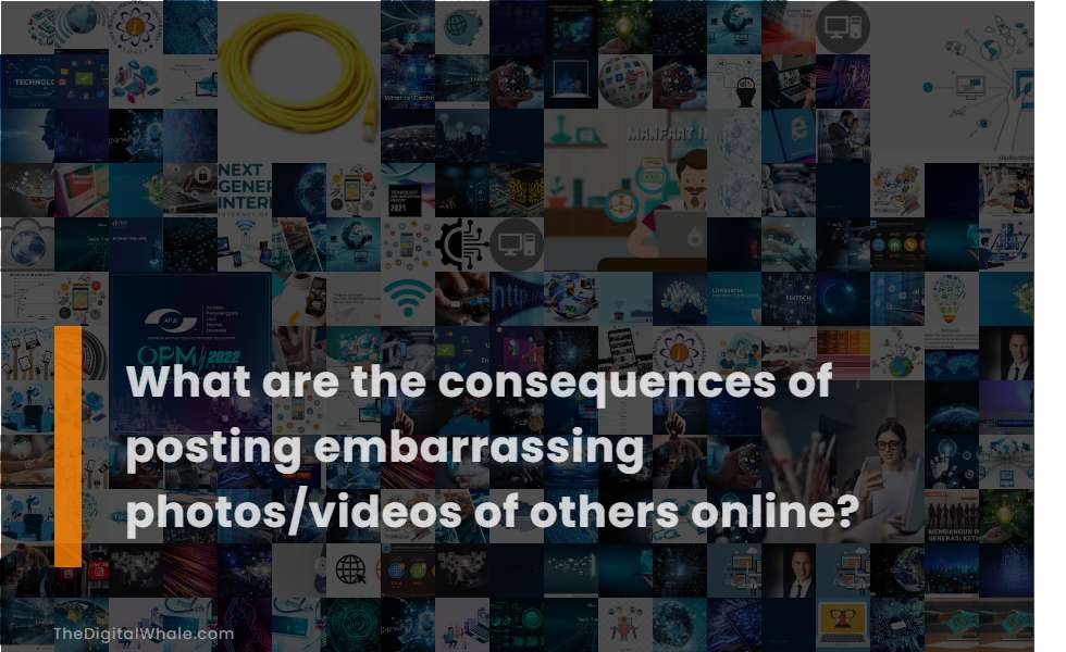What Are the Consequences of Posting Embarrassing Photos/Videos of Others Online?