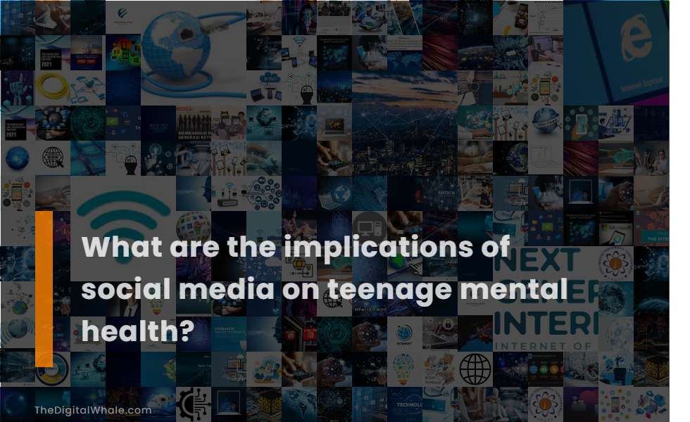 What Are the Implications of Social Media On Teenage Mental Health?