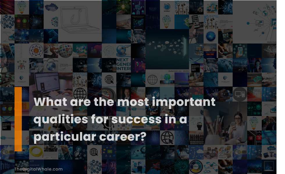 What Are the Most Important Qualities for Success In A Particular Career?