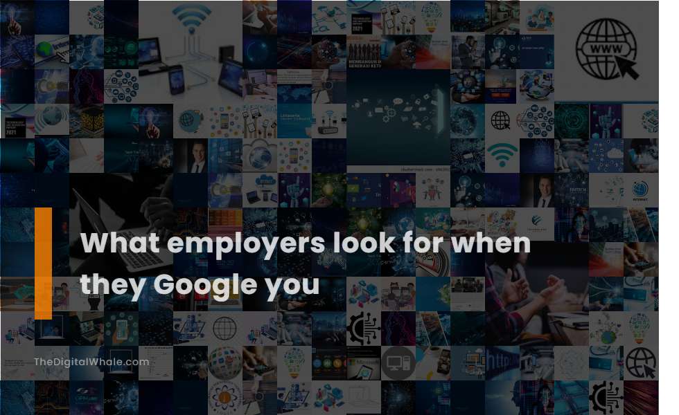 What Employers Look for When They Google You