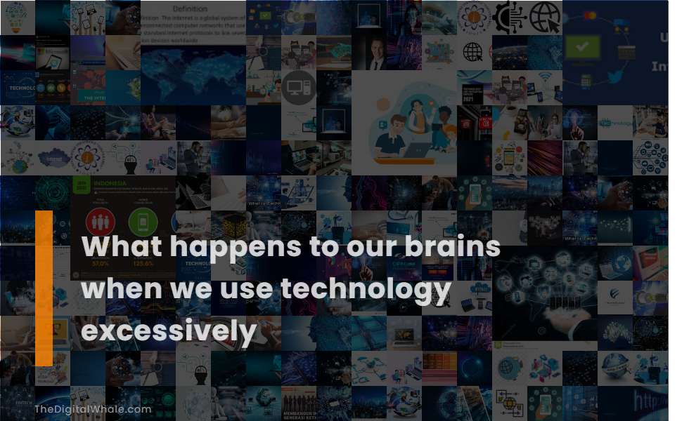 What Happens To Our Brains When We Use Technology Excessively