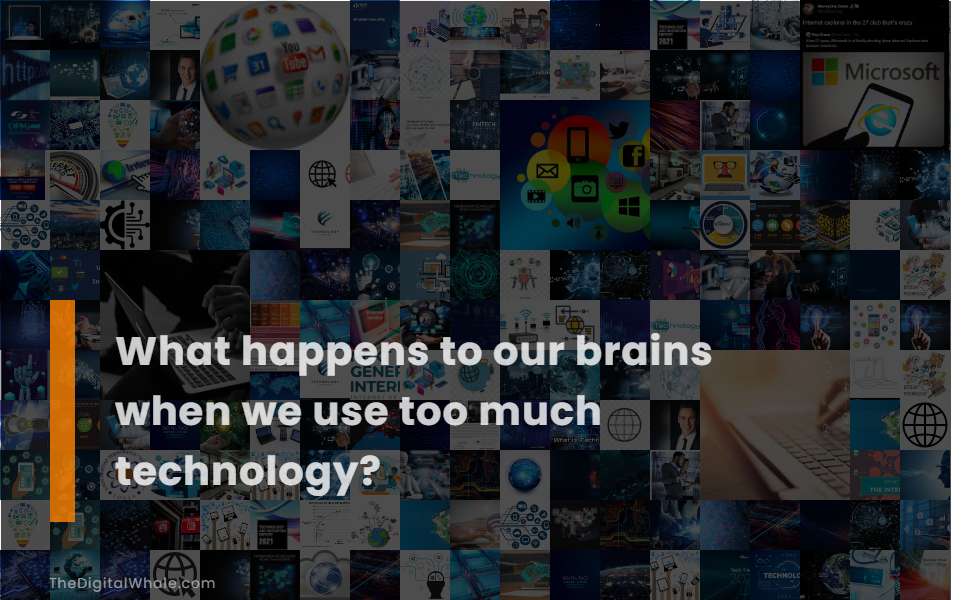 What Happens To Our Brains When We Use Too Much Technology?