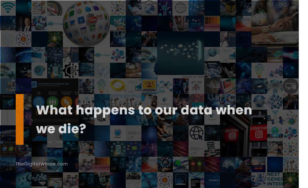 What Happens To Our Data When We Die?