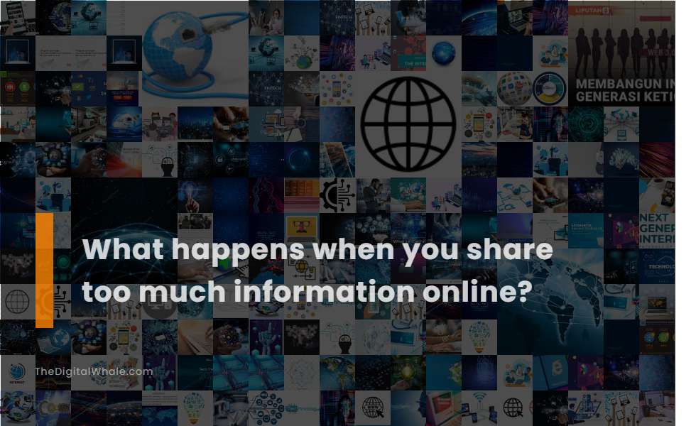 What Happens When You Share Too Much Information Online?