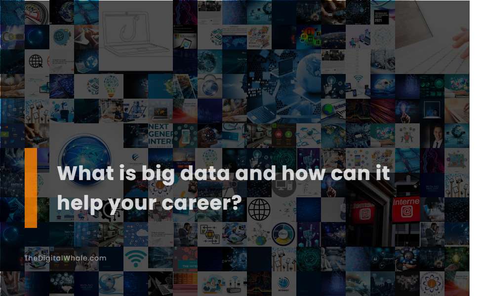 What Is Big Data and How Can It Help Your Career?
