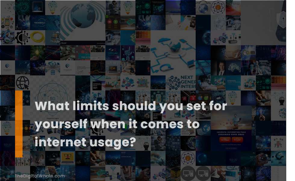 What Limits Should You Set for Yourself When It Comes To Internet Usage?