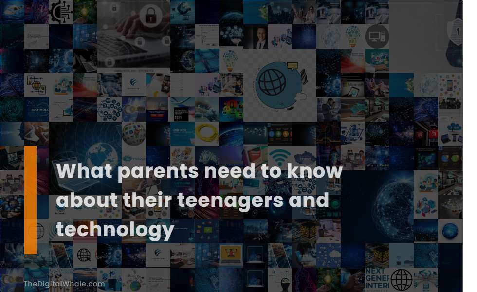 What Parents Need To Know About Their Teenagers and Technology