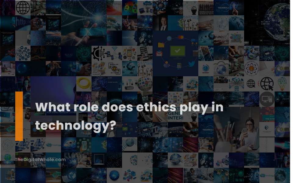 What Role Does Ethics Play In Technology?