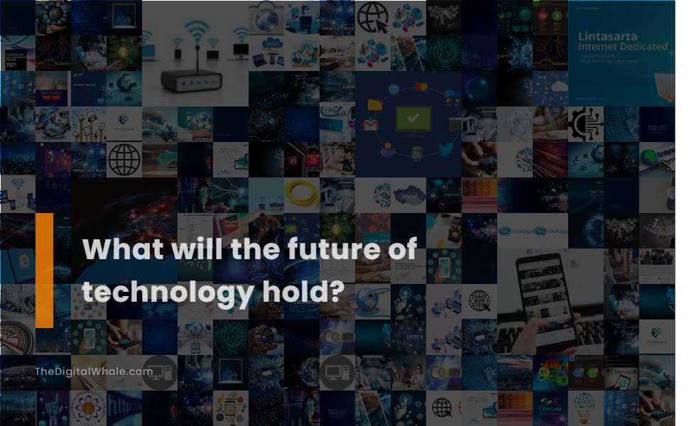 What Will the Future of Technology Hold?
