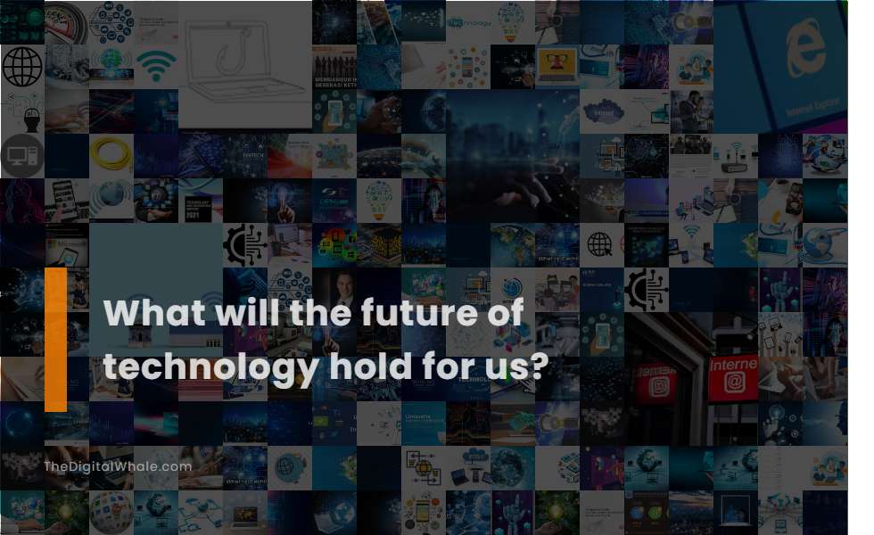 What Will the Future of Technology Hold for Us?